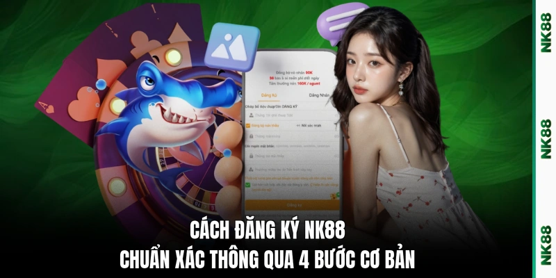 Cách đăng ký NK88 chuẩn xác thông qua 4 bước cơ bản 