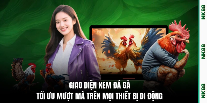 Giao diện xem đá gà tối ưu mượt mà trên mọi thiết bị di động 