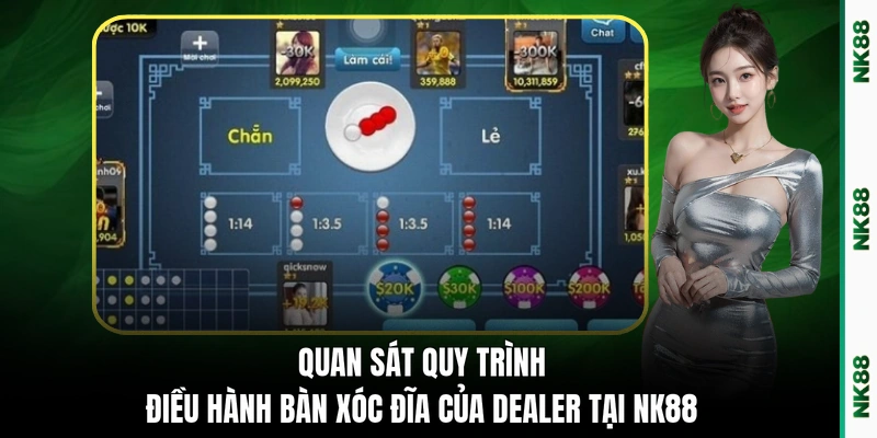 Quan sát quy trình điều hành bàn xóc đĩa của Dealer tại NK88 